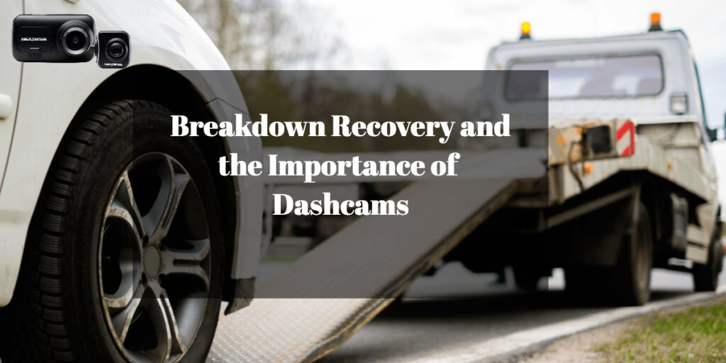 Breakdown Recovery and the Importance of Dashcams