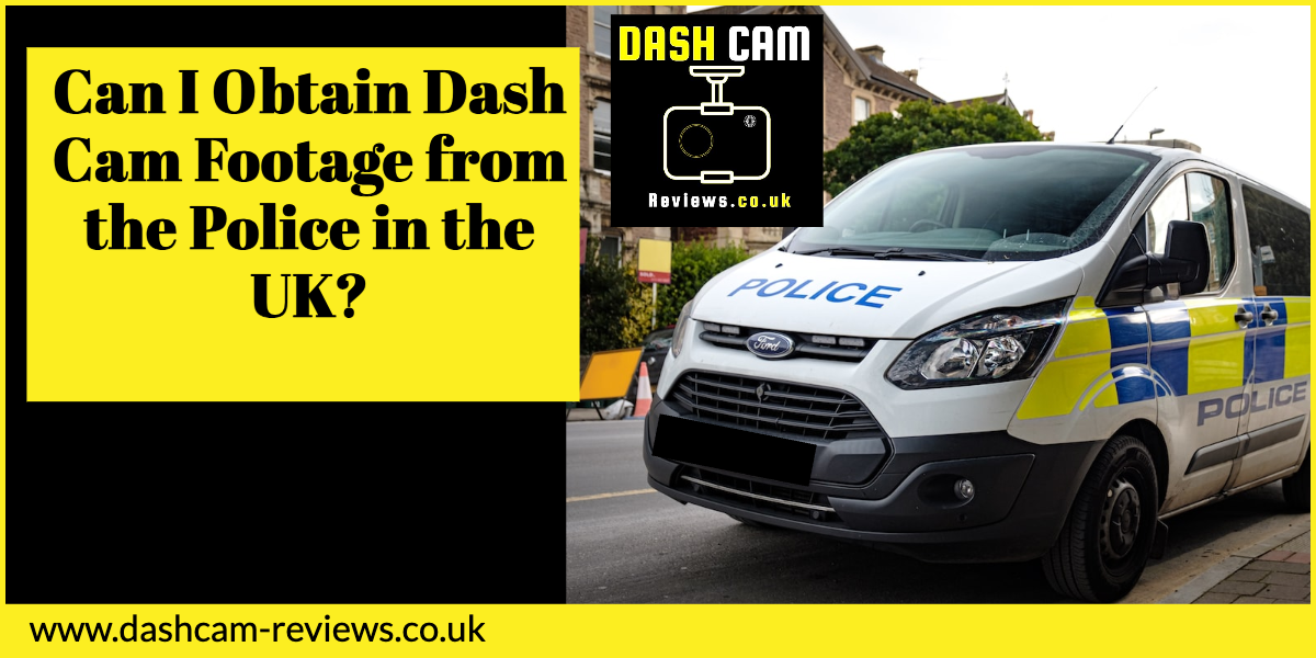 Can I Obtain Dash Cam Footage from the Police in the UK